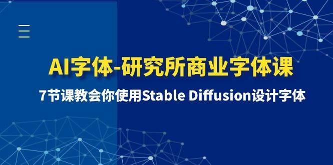 AI字体-研究所商业字体课-第1期：7节课教会你使用Stable Diffusion设计字体-南风轻创