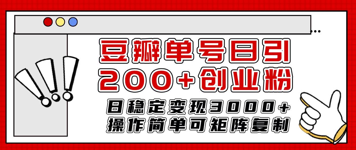 豆瓣单号日引200+创业粉日稳定变现3000+操作简单可矩阵复制！-南风轻创