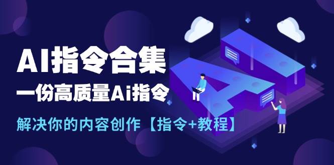 最新AI指令合集，一份高质量Ai指令，解决你的内容创作【指令+教程】-南风轻创