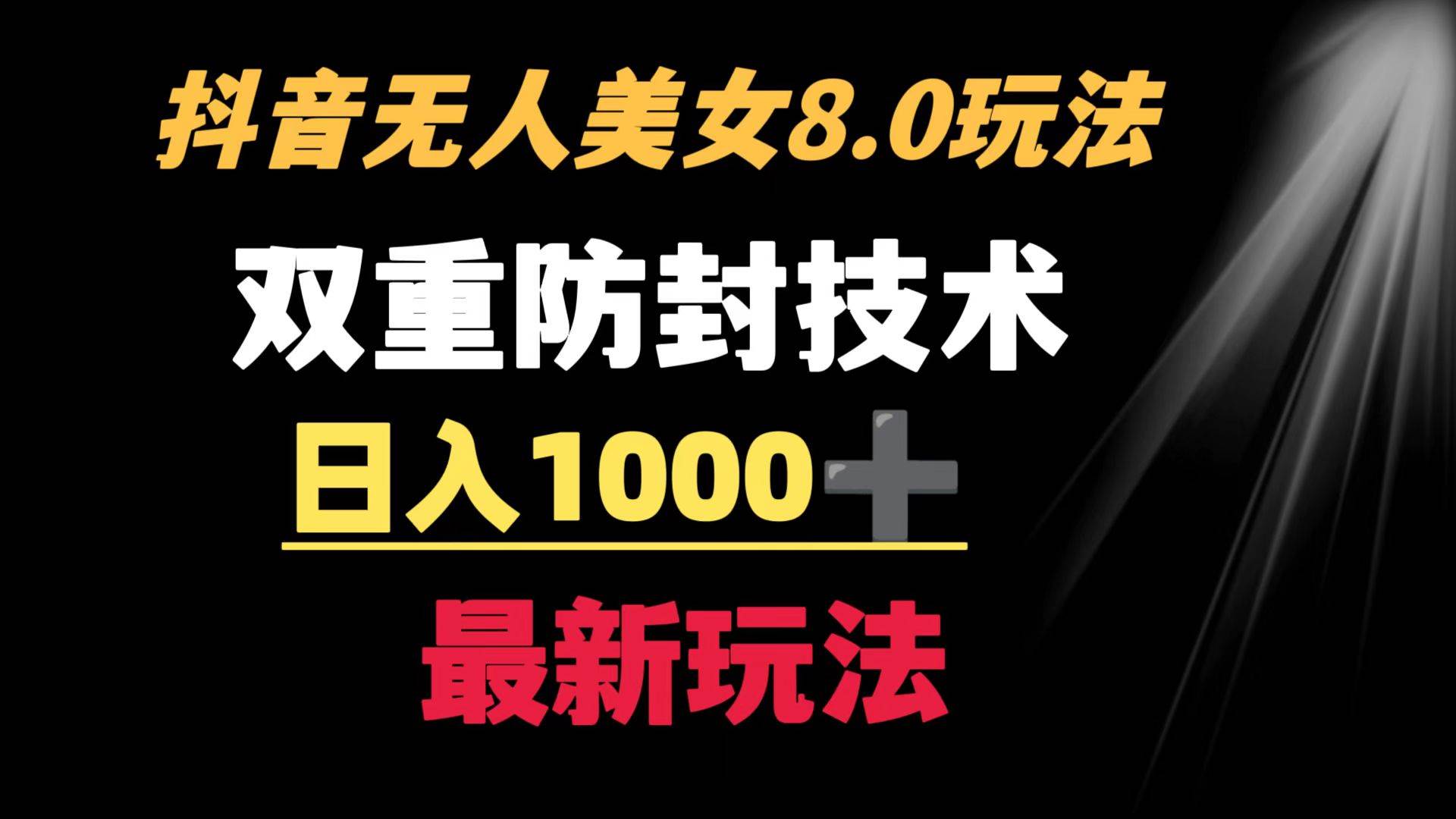 抖音无人美女玩法 双重防封手段 不封号日入1000+教程+软件+素材-南风轻创