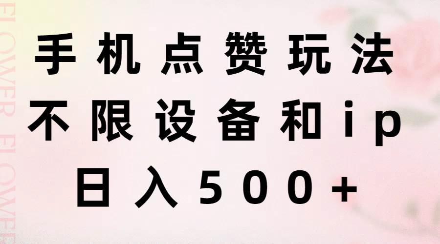 手机点赞玩法，不限设备和ip，日入500+-南风轻创