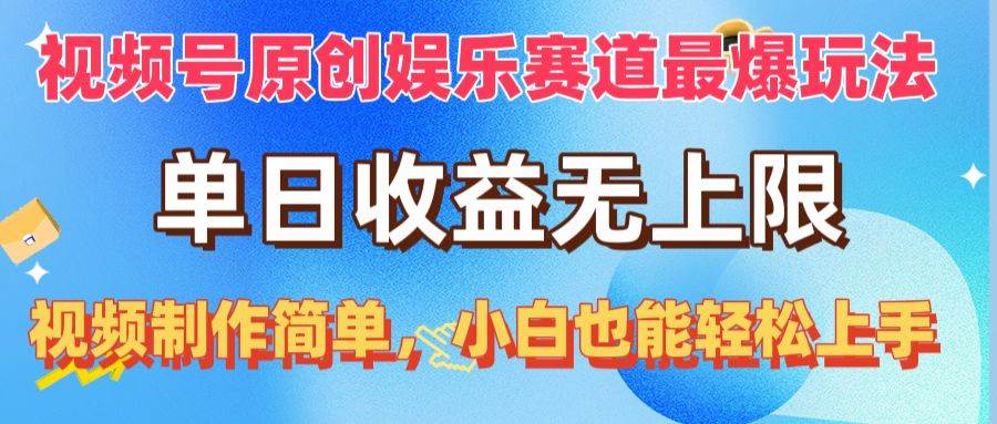 视频号原创娱乐赛道最爆玩法，单日收益无上限，视频制作简单，小白也能…-南风轻创