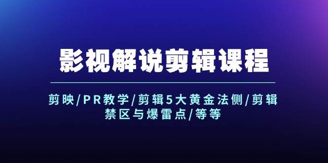 影视解说剪辑课程：剪映/PR教学/剪辑5大黄金法侧/剪辑禁区与爆雷点/等等-南风轻创