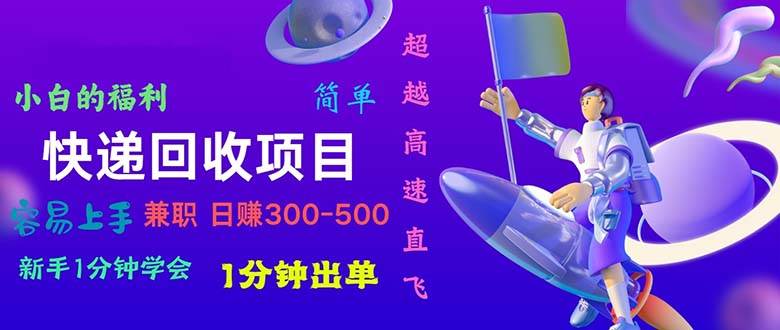 快递 回收项目，容易上手，小白一分钟学会，一分钟出单，日赚300~800-南风轻创