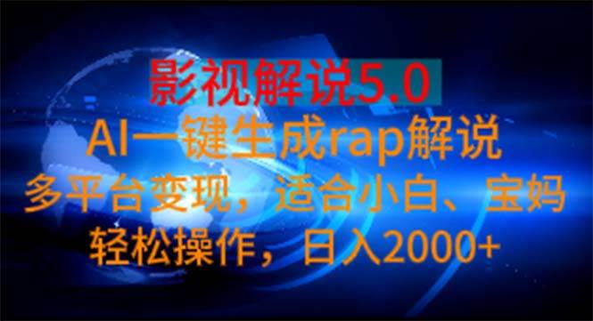 影视解说5.0  AI一键生成rap解说 多平台变现，适合小白，日入2000+-南风轻创
