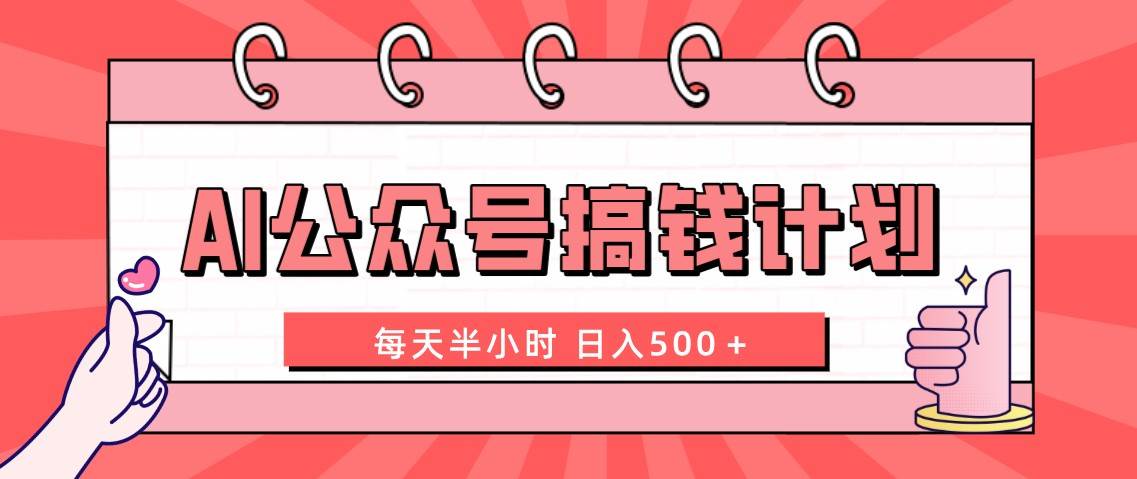 AI公众号搞钱计划  每天半小时 日入500＋ 附详细实操课程-南风轻创