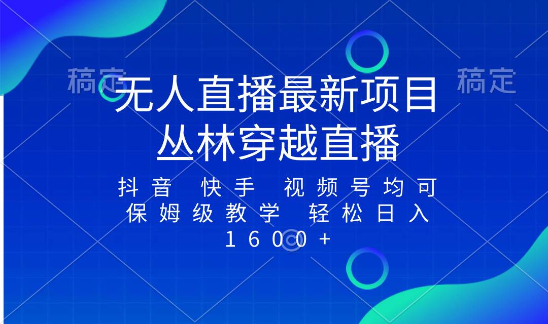 最新最火无人直播项目，丛林穿越，所有平台都可播 保姆级教学小白轻松1600+-南风轻创
