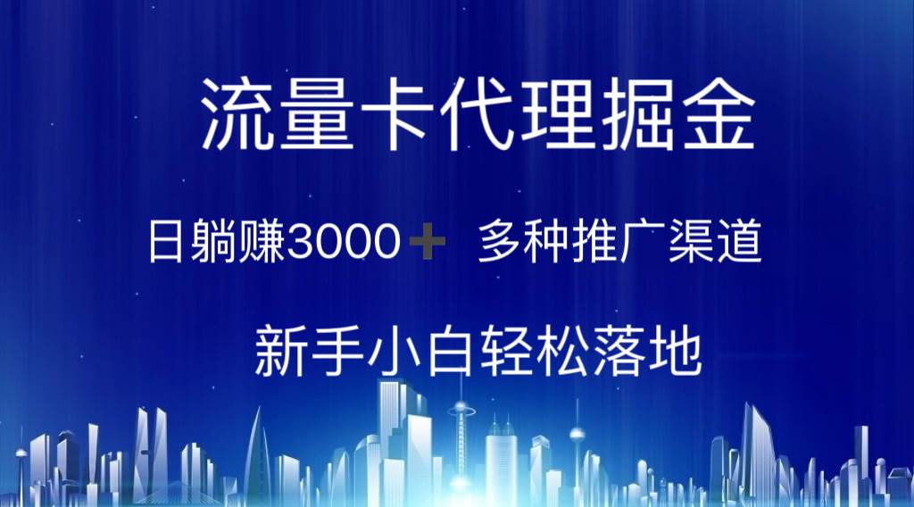 流量卡代理掘金 日躺赚3000+ 多种推广渠道 新手小白轻松落地-南风轻创