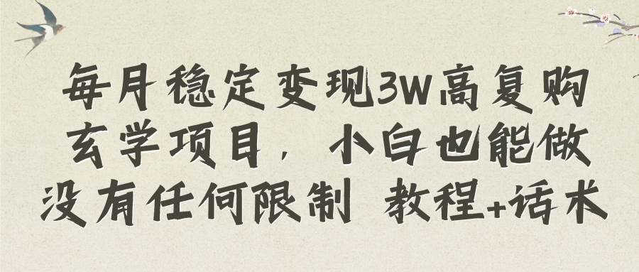 每月稳定变现3W高复购玄学项目，小白也能做没有任何限制 教程+话术-南风轻创