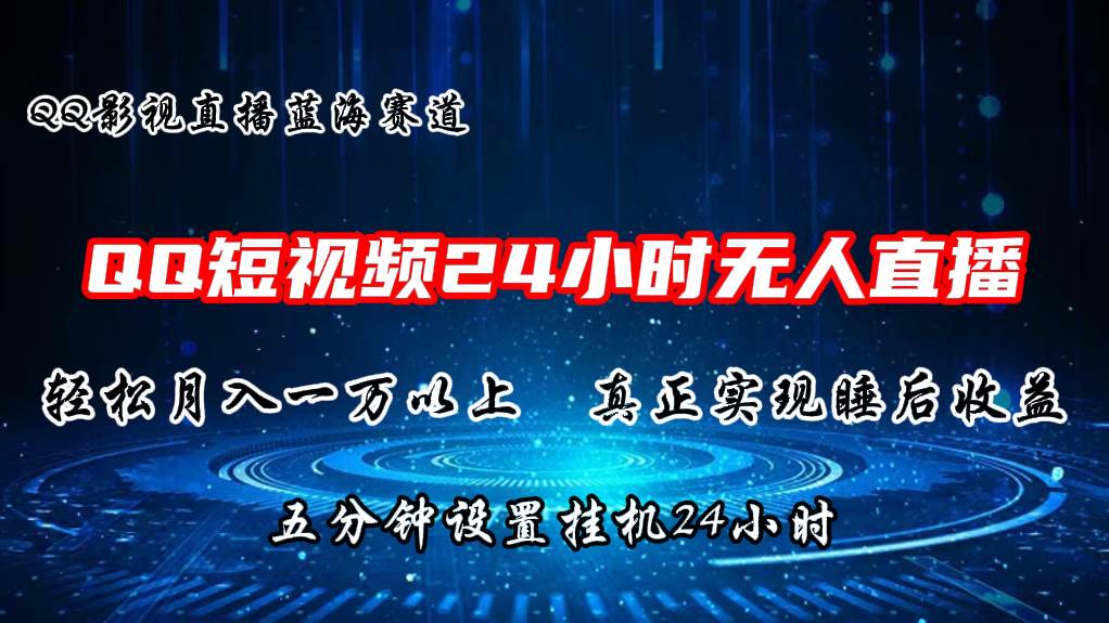 2024蓝海赛道，QQ短视频无人播剧，轻松月入上万，设置5分钟，直播24小时-南风轻创