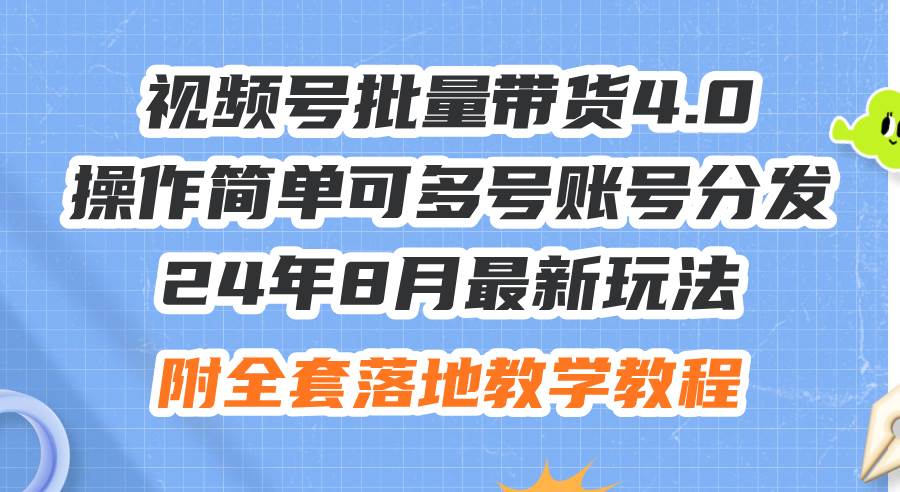 24年8月最新玩法视频号批量带货4.0，操作简单可多号账号分发，附全套落…-南风轻创