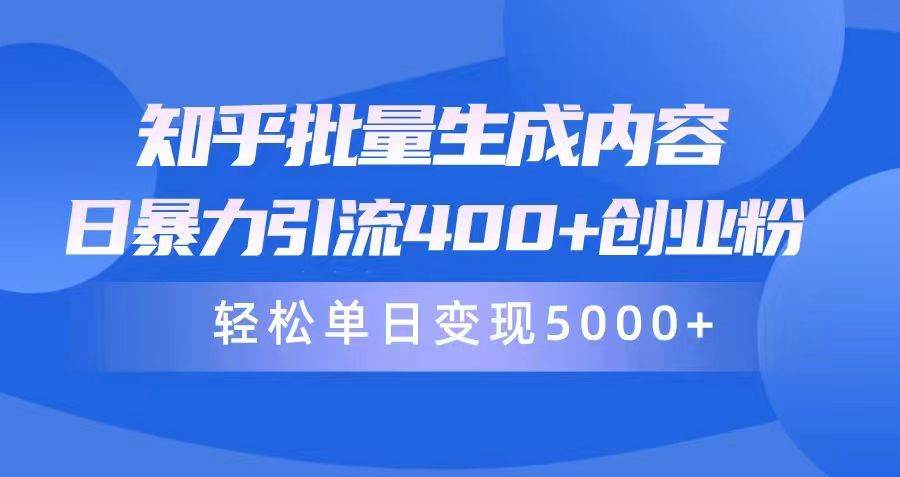 知乎批量生成内容，日暴力引流400+创业粉，轻松单日变现5000+-南风轻创