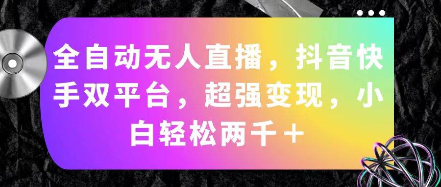 全自动无人直播，抖音快手双平台，超强变现，小白轻松两千＋-南风轻创