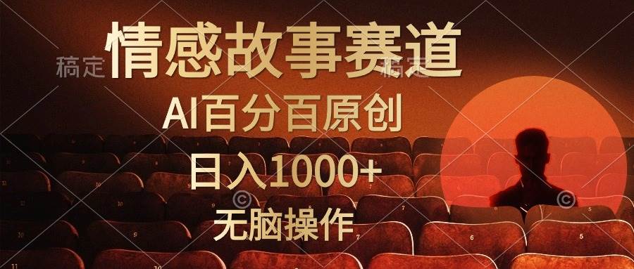 视频号情感小故事，AI百分百原创，日入1000+，简单无脑操作-南风轻创