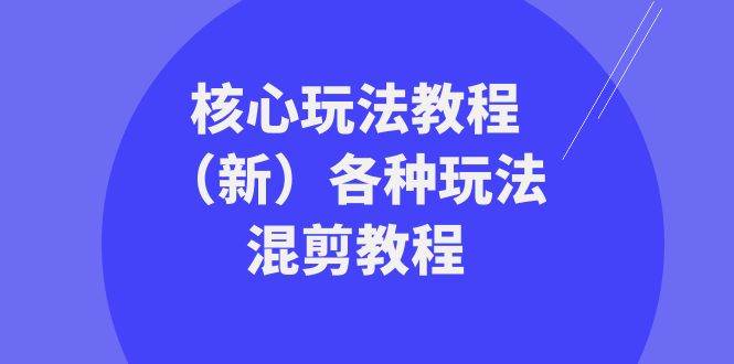 暴富·团队-核心玩法教程（新）各种玩法混剪教程（69节课）-南风轻创