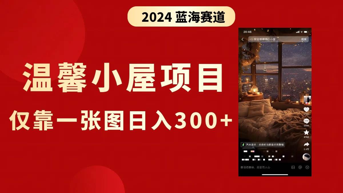 抖音爆火温馨小屋项目，仅靠一张图片日入300+，附保姆级教程-南风轻创