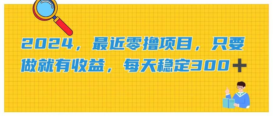 2024，最近零撸项目，只要做就有收益，每天动动手指稳定收益300+-南风轻创