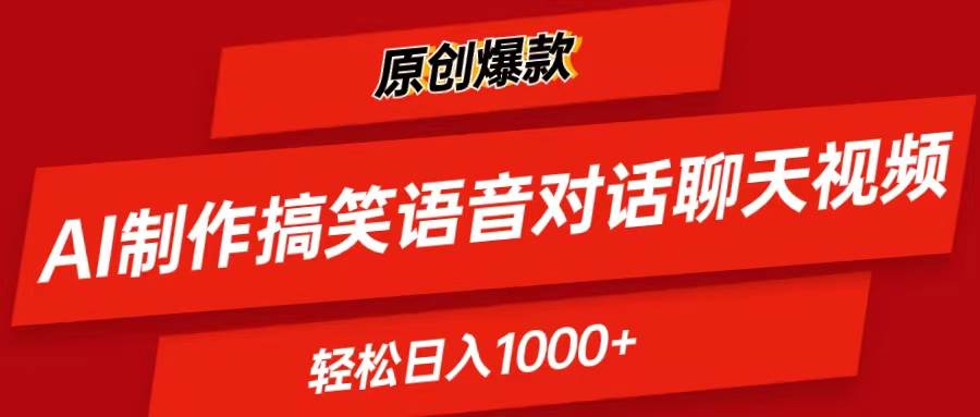 AI制作搞笑语音对话聊天视频,条条爆款，轻松日入1000+-南风轻创