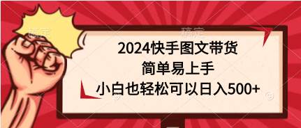 2024快手图文带货，简单易上手，小白也轻松可以日入500+-南风轻创