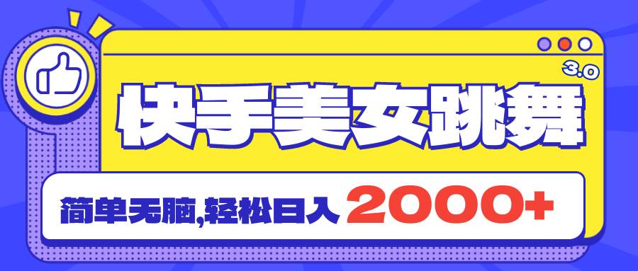 快手美女跳舞直播3.0，拉爆流量不违规，简单无脑，日入2000+-南风轻创