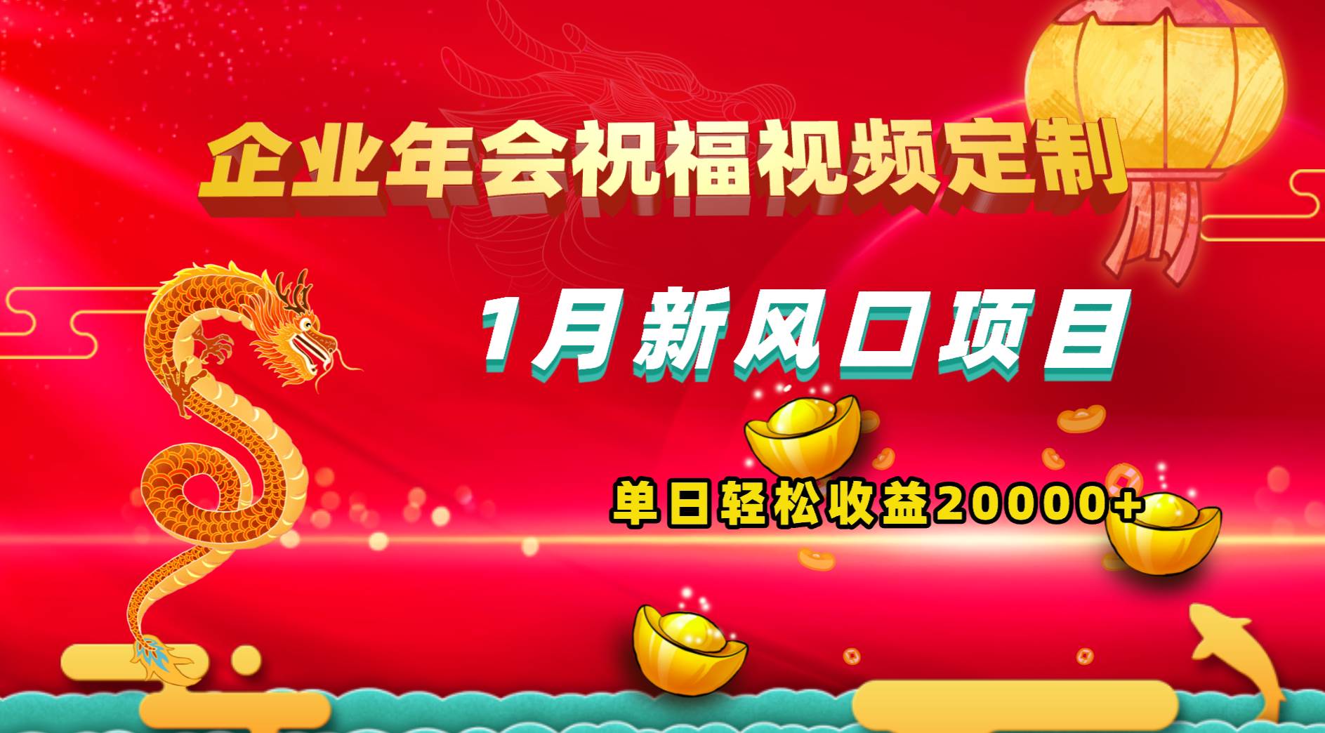1月新风口项目，有嘴就能做，企业年会祝福视频定制，单日轻松收益20000+-南风轻创