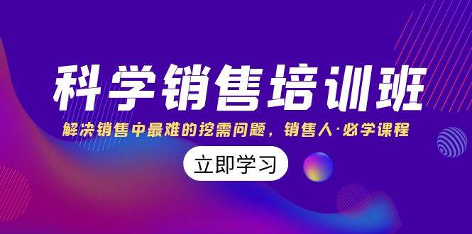 科学销售培训班：解决销售中最难的挖需问题，销售人·必学课程（11节课）-南风轻创