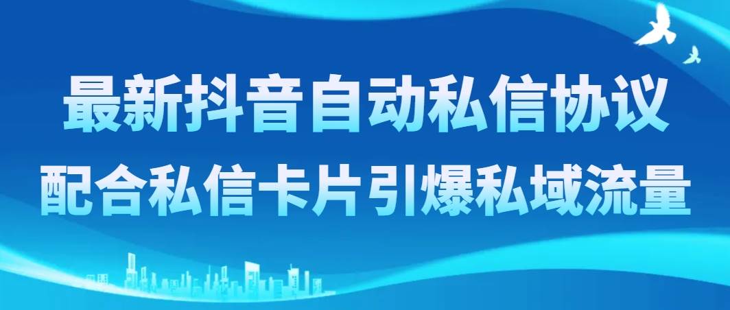 最新抖音自动私信协议，配合私信卡片引爆私域流量-南风轻创