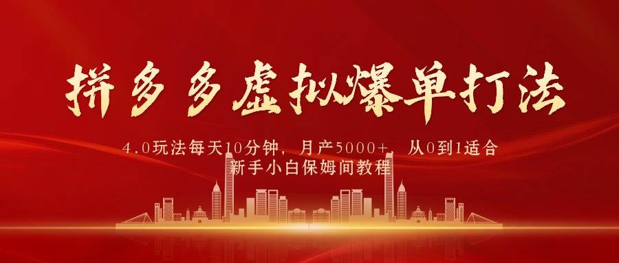 拼多多虚拟爆单打法4.0，每天10分钟，月产5000+，从0到1赚收益教程-南风轻创