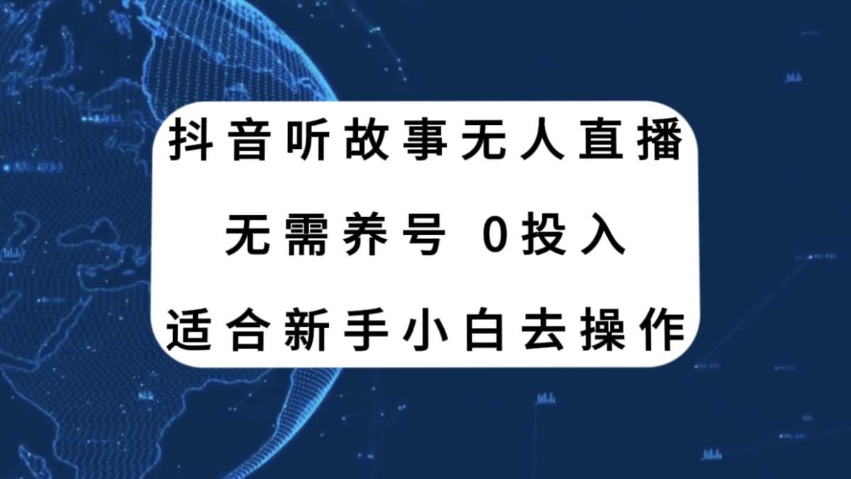 抖音听故事无人直播新玩法，无需养号、适合新手小白去操作-南风轻创