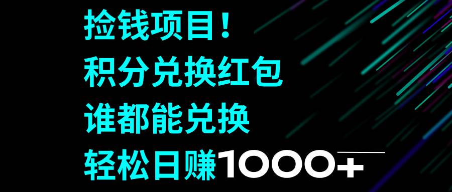 捡钱项目！积分兑换红包，谁都能兑换，轻松日赚1000+-南风轻创