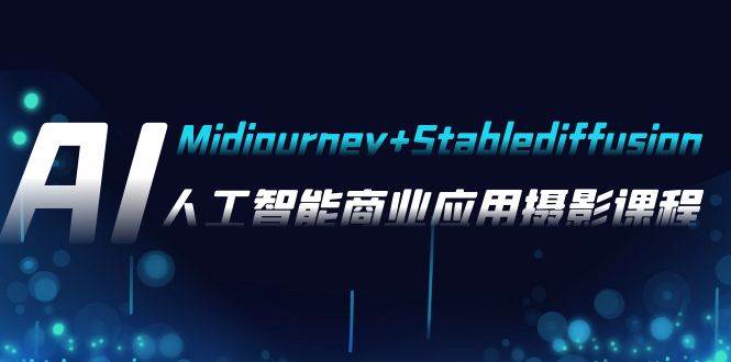AI摄影【Midjourney+Stablediffusion】，人工智能商业应用摄影-37节课程-南风轻创