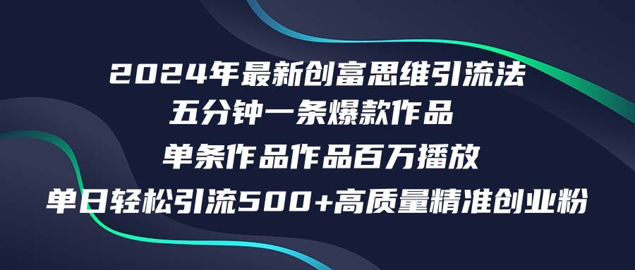 2024年最新创富思维日引流500+精准高质量创业粉，五分钟一条百万播放量…-南风轻创