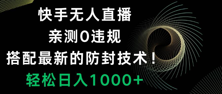 快手无人直播，0违规，搭配最新的防封技术！轻松日入1000+-南风轻创