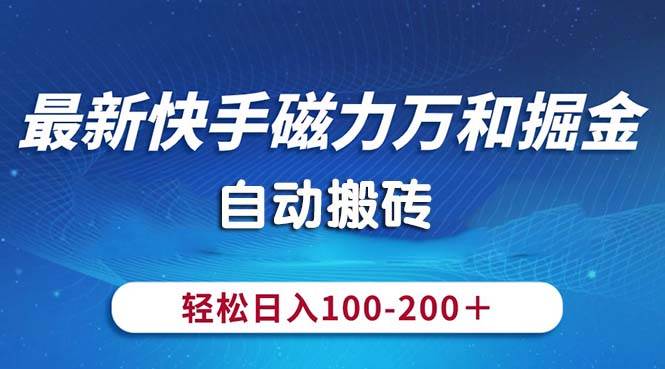 最新快手磁力万和掘金，自动搬砖，轻松日入100-200，操作简单-南风轻创