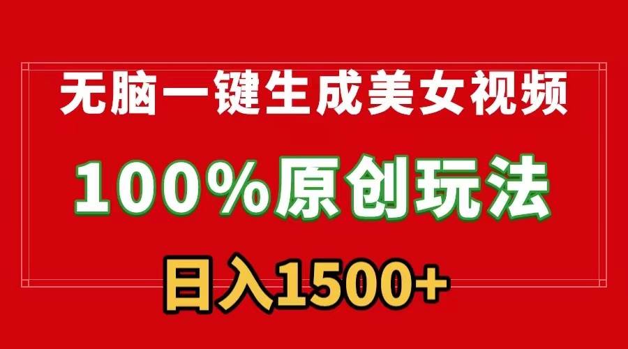 无脑一键生成美女视频，100%过原创，多种变现方式，有流量就有收益，日…-南风轻创