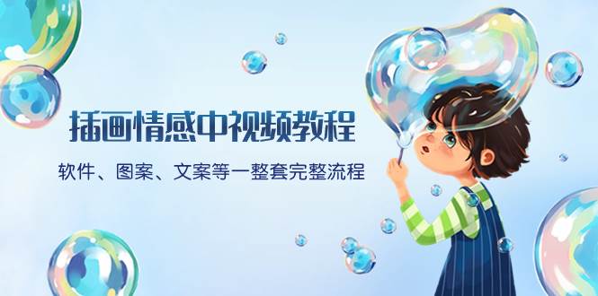 插画情感中视频教程：软件、图案、文案等一整套完整流程，送文案模版、话题标题分类-南风轻创