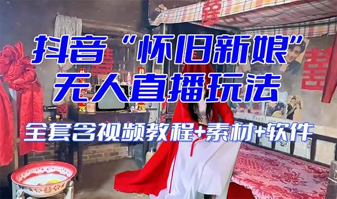 【怀旧新娘】无人直播整蛊互动玩法（含全套开播教程+软件+视频素材+音效）-南风轻创