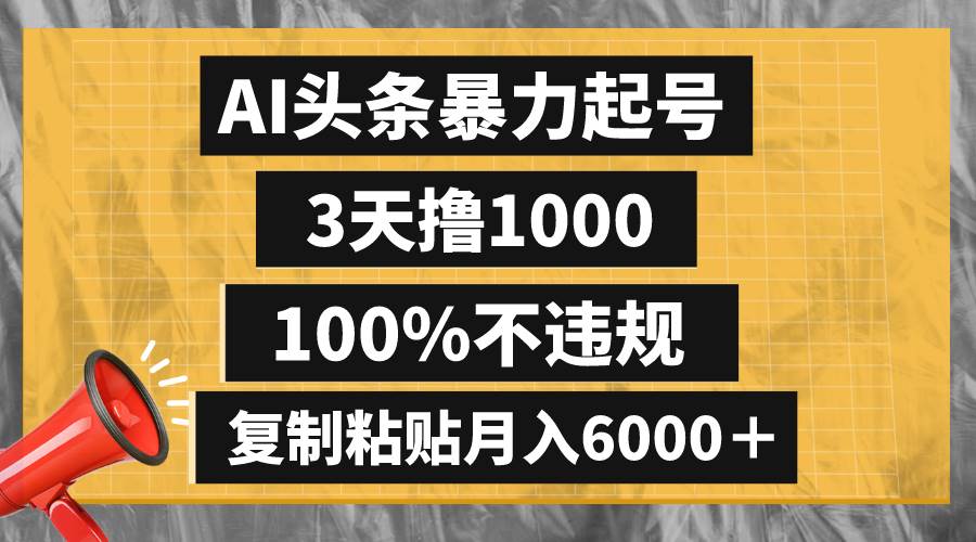 AI头条暴力起号，3天撸1000,100%不违规，复制粘贴月入6000＋-南风轻创