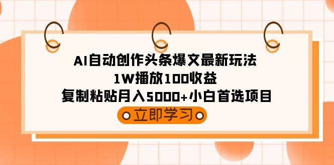 AI自动创作头条爆文最新玩法 1W播放100收益 复制粘贴月入5000+小白首选项目-南风轻创