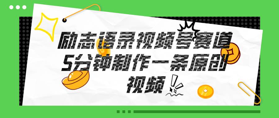 视频号励志语录赛道详解，5分钟一条，条条原创，轻松赚钱！-南风轻创