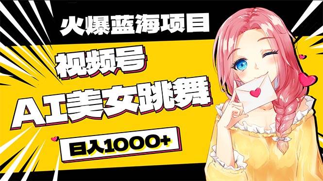 必入蓝海项目，AI美女跳舞视频号 零门槛、零投入，日入1000+-南风轻创