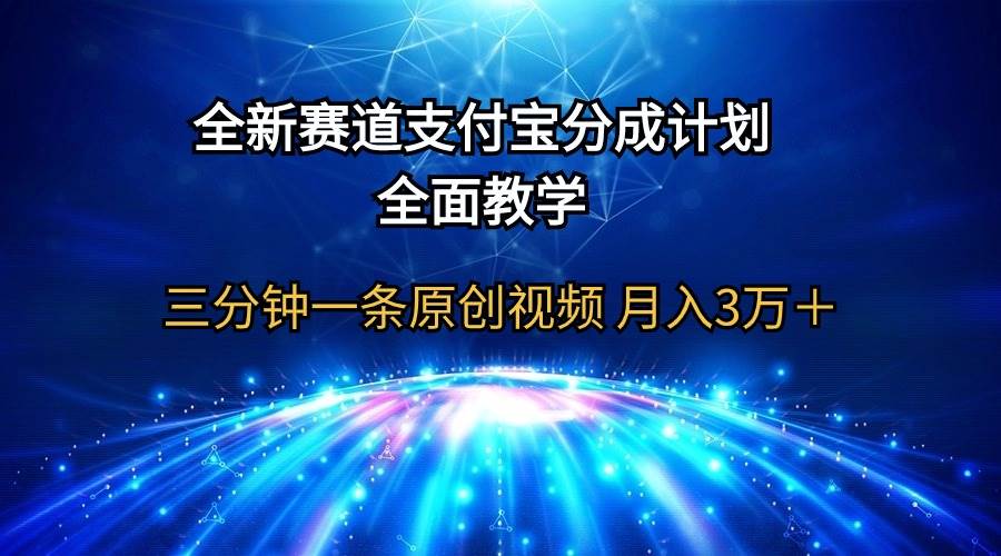 全新赛道  支付宝分成计划，全面教学 三分钟一条原创视频 月入3万＋-南风轻创