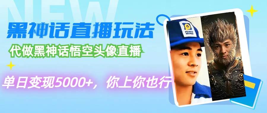 代做黑神话悟空头像直播，单日变现5000+，你上你也行-南风轻创