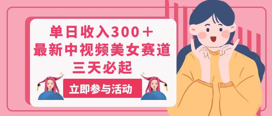 单日收入300＋！最新中视频美女赛道，三天必起-南风轻创