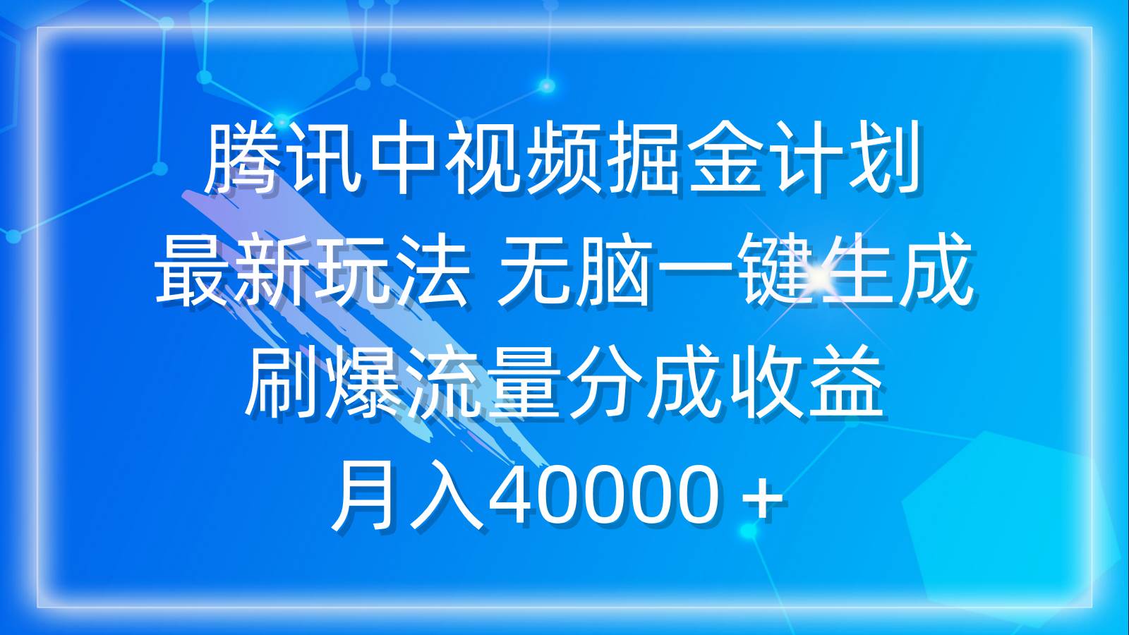 腾讯中视频掘金计划，最新玩法 无脑一键生成 刷爆流量分成收益 月入40000＋-南风轻创