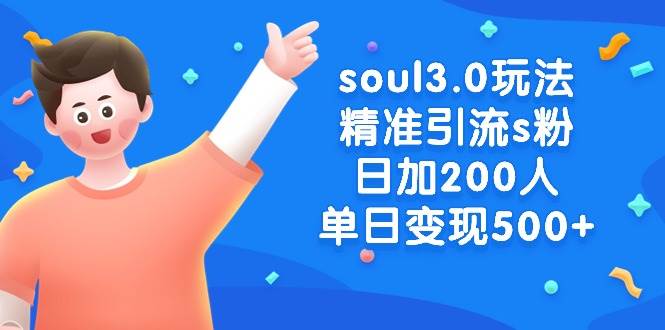 soul3.0玩法精准引流s粉，日加200人单日变现500+-南风轻创