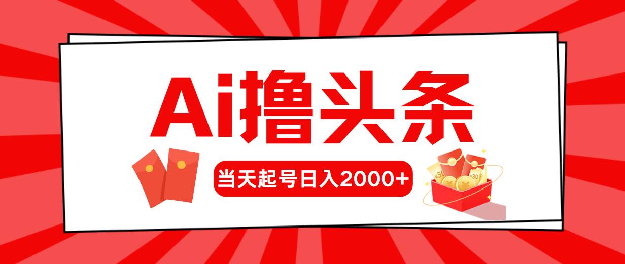 Ai撸头条，当天起号，第二天见收益，日入2000+-南风轻创