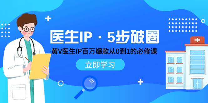 医生IP·5步破圈：黄V医生IP百万爆款从0到1的必修课 学习内容运营的底层逻辑-南风轻创