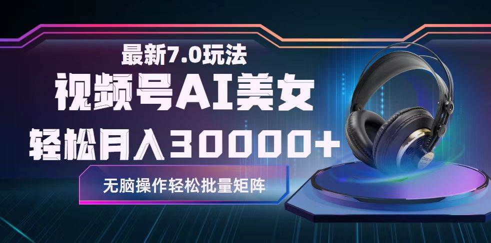 视频号7.0最新玩法AI美女跳舞，轻松月入30000+-南风轻创