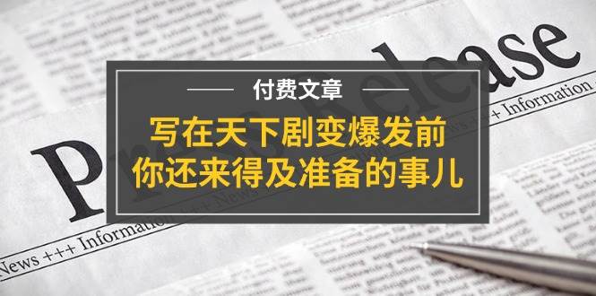某付费文章《写在天下剧变爆发前，你还来得及准备的事儿》-南风轻创